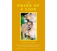 The Pride of a Lion: What the Animal Kingdom Can Teach Us About Survival, Fear and Family (A True Animal Survival Story)