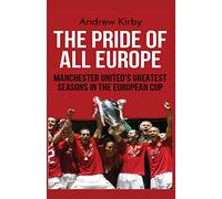 The Pride of all Europe: Manchester Uniteds Greatest Seasons in the European Cup