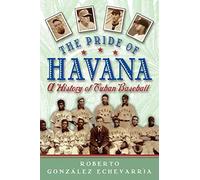 The Pride of Havana: A History of Cuban Baseball. EchevarrAa 9780195146059<|