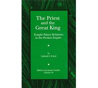 The Priest and the Great King: Temple-Palace Relations in the Persian Empire (Biblical and Judaic Studies from the University of California, San Diego)