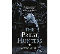 The Priest Hunters: The True Story of Ireland's Bounty Hunters
