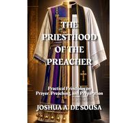 The Priesthood of the Preacher: Practical Principles on Prayer, Presence, and Proximity
