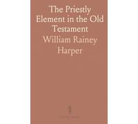 The Priestly Element in the Old Testament: An Aid to Historical Study; For Use in Advanced Bible Classes