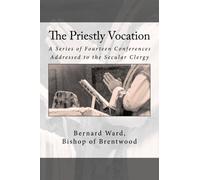 The Priestly Vocation: A Series of Fourteen Conferences Addressed to the Secular Clergy