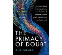 The Primacy of Doubt : From climate change to quantum physics, how the science of uncertainty can help predict and understand our chaotic world