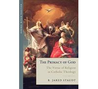 The Primacy of God: The Virtue of Religion in Catholic Theology (Renewal Within Tradition)
