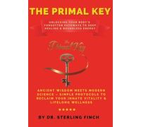 The Primal Key: Unlocking Your Body's Forgotten Pathways to Deep Healing & Boundless Energy: Ancient Wisdom Meets Modern Science - Simple Protocols to Reclaim Your Innate Vitality & Lifelong Wellness