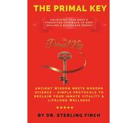 The Primal Key: Unlocking Your Body's Forgotten Pathways to Deep Healing & Boundless Energy: Ancient Wisdom Meets Modern Science - Simple Protocols to Reclaim Your Innate Vitality & Lifelong Wellness