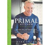 The Primal Kitchen Cookbook: Eat Like Your Life Depends On It!