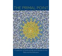 The Primal Point: A selection of testimonials and tributes to the Báb and His followers