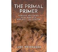 The Primal Primer: Survive Anything, Slay Anxiety, and Exit the System