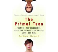 The Primal Teen: What the New Discoveries about the Teenage Brain Tell Us about Our Kids