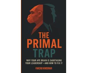 The Primal Trap: Why Your Ape Brain Is Sabotaging Your Leadership - And How To Fix It.