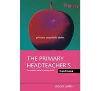 The Primary Headteacher's Handbook: The Essential Guide for Primary Heads (Primary Essentials)
