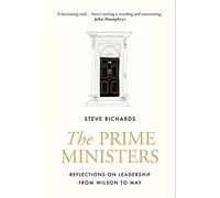 The Prime Ministers: Reflections on Leadership from Wilson to May