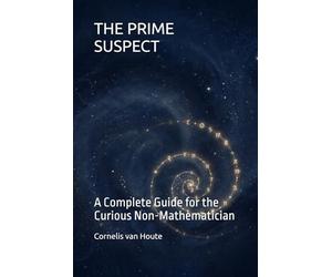 THE PRIME SUSPECT: A Complete Guide for the Curious Non-Mathematician: 1 (The Curious Mind Library)