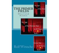 The Primer Fields: Illustrated Science: Volume 1 (Ice Age of the Dimmer Sun in 30 Years)