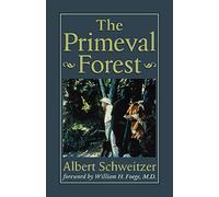 The Primeval Forest: Including on the Edge of the Primeval Forest ; And, More from the Primeval Forest (The Albert Schweitzer Library)