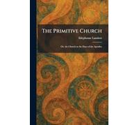 The Primitive Church: Or, the Church in the Days of the Apostles
