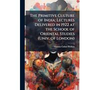 The Primitive Culture of India; Lectures Delivered in 1922 at the School of Oriental Studies (Univ. of London)