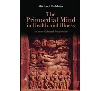 The Primordial Mind in Health and Illness: A Cross-Cultural Perspective