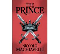 The Prince : A Classic Guide to Power, Strategy and Leadership
