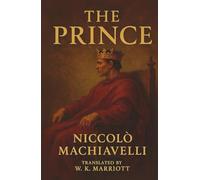 The Prince: A Classic Work of Political Philosophy on Power and Leadership
