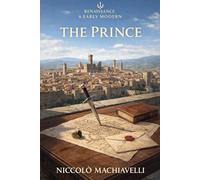 The Prince: A Clear, Annotated Edition with Chapter Summaries, Historical Context, Political Commentary, Themes, and Critical Perspectives