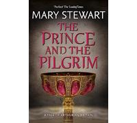 The Prince and the Pilgrim: The epic and spellbinding finale in Mary Stewart's beloved Arthurian retellings