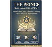 The Prince by Niccolò Machiavelli (Level A1/A1+): Simplified English Stories About Power, Leadership, Strategy, and Difficult Political Decisions