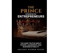 The Prince Interpreted for Entrepreneurs: The Hard Truths About Power, Leadership, and Business Stability (Ancient Wisdom Hacks: Applied Strategy Series)