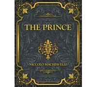 The Prince: Niccolò Machiavelli timeless masterpiece on power, politics, strategy, and leadership