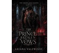 The Prince of Broken Vows: A Dark Royal Romantasy of Bleeding Crown Magic, Broken Vows, Forbidden Power: 2 (The Crown That Bleeds)