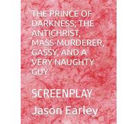 THE PRINCE OF DARKNESS; THE ANTICHRIST, MASS-MURDERER, GASSY, AND A VERY NAUGHTY GUY: SCREENPLAY