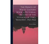 The Prince of Wales' Eastern Book, a Pictorial Record of the Voyages of H.M.S. "Renown", 1921-1922