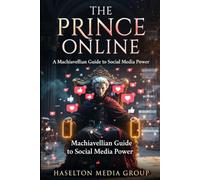 The Prince Online: A Machiavellian Guide to Social Media Power