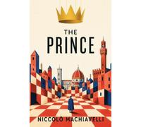 The Prince: Rule as the World Is, Not as You Wish It Were