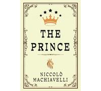 THE PRINCE: "The Philosophy of Power and Influence in Rulership"