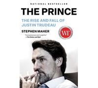 The Prince : The Rise and Fall of Justin Trudeau