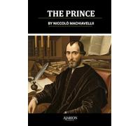 The prince: : Timeless Lessons on Power, Leadership, and Political Strategy