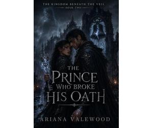 The Prince Who Broke His Oath: A Dark Royal Curse Romantasy of Broken Vows, Forbidden Bonds, and Dangerous Bell Magic: 2 (The Kingdom Beneath the Veil)
