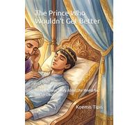 The Prince Who Wouldn't Get Better: An Abu Nawas Story About the Illness No Doctor Could Cure