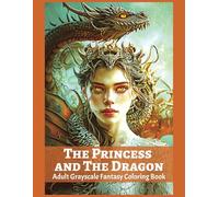 The Princess and The Dragon Adult Grayscale Fantasy Coloring Book: For Adult and Teen Relaxation and Stress Relief, Stimulate Mindfulness, Boost ... Dragons, and Other Imaginary Beasts)