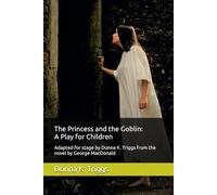 The Princess and the Goblin: A Play for Children: Adapted for stage by Donna K. Triggs from the Novel by George MacDonald