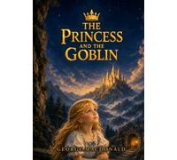 The Princess and the Goblin: Classic Illustrated Children's Book by George MacDonald