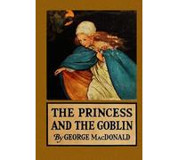 The Princess and the Goblin: Deluxe Illustrated Edition (Annotated)