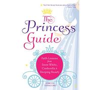 The Princess Guide: Faith Lessons from Snow White, Cinderella, and Sleeping Beauty (New Edition)