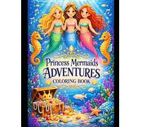 The Princess Mermaids` Adventures Coloring Book: Magical Underwater Princesses, Treasure, Sea Creatures and Adventures To Color (The Mermaid Princess Adventures Series)