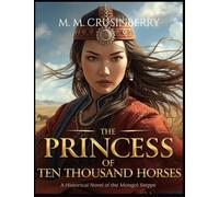 The Princess of Ten Thousand Horses: A Historical Novel of the Mongol Steppe