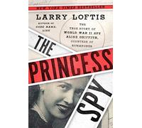 The Princess Spy : The True Story of World War II Spy Aline Griffith, Countess of Romanones